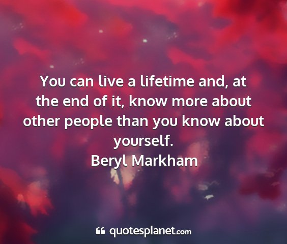 Beryl markham - you can live a lifetime and, at the end of it,...