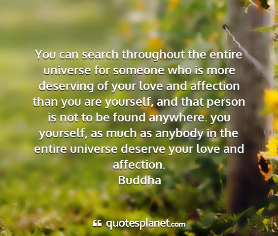 Buddha - you can search throughout the entire universe for...