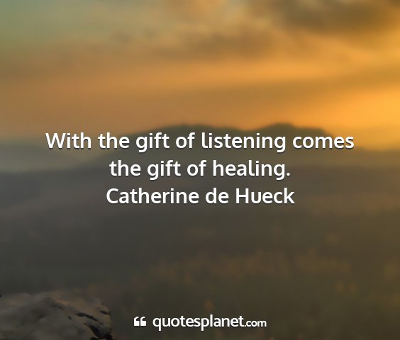 Catherine de hueck - with the gift of listening comes the gift of...