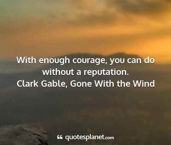 Clark gable, gone with the wind - with enough courage, you can do without a...