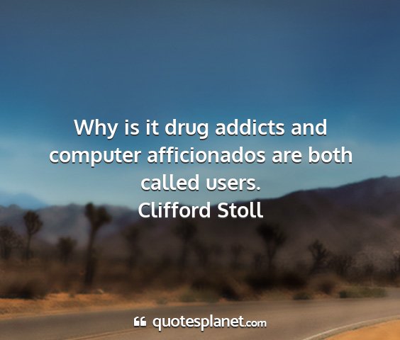Clifford stoll - why is it drug addicts and computer afficionados...