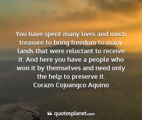 Corazn cojuangco aquino - you have spent many lives and much treasure to...