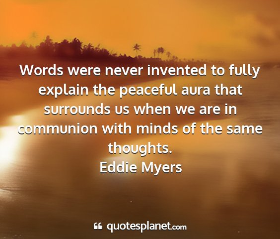 Eddie myers - words were never invented to fully explain the...