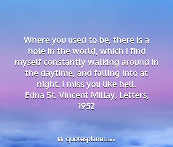 Edna st. vincent millay, letters, 1952 - where you used to be, there is a hole in the...