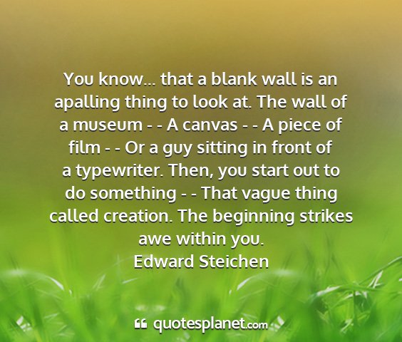 Edward steichen - you know... that a blank wall is an apalling...