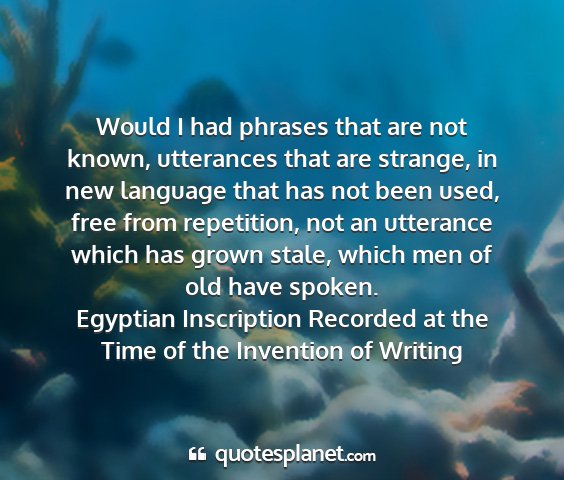 Egyptian inscription recorded at the time of the invention of writing - would i had phrases that are not known,...