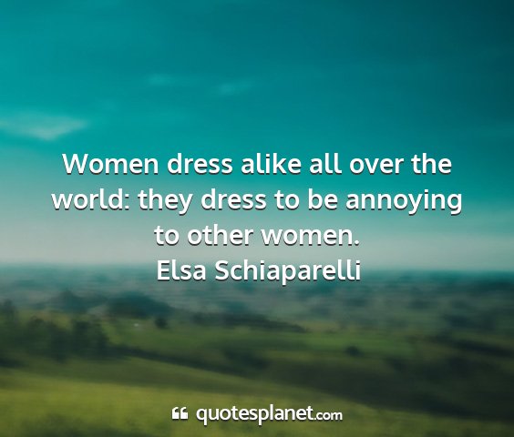 Elsa schiaparelli - women dress alike all over the world: they dress...