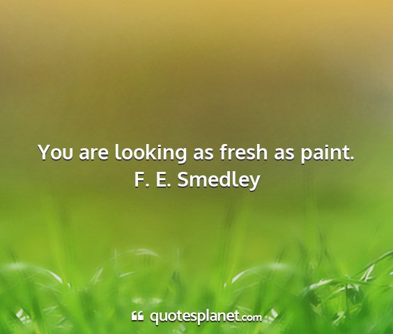 F. e. smedley - you are looking as fresh as paint....