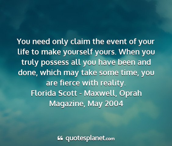 Florida scott - maxwell, oprah magazine, may 2004 - you need only claim the event of your life to...