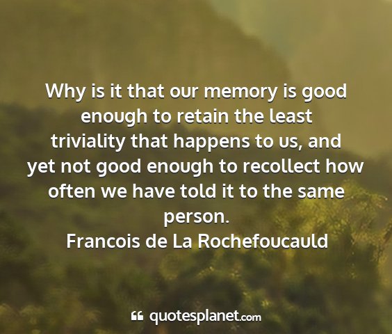 Francois de la rochefoucauld - why is it that our memory is good enough to...