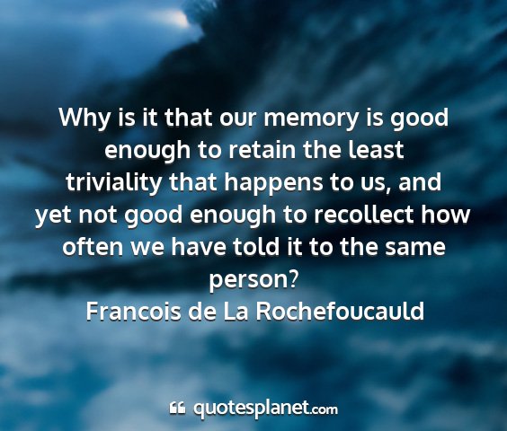 Francois de la rochefoucauld - why is it that our memory is good enough to...
