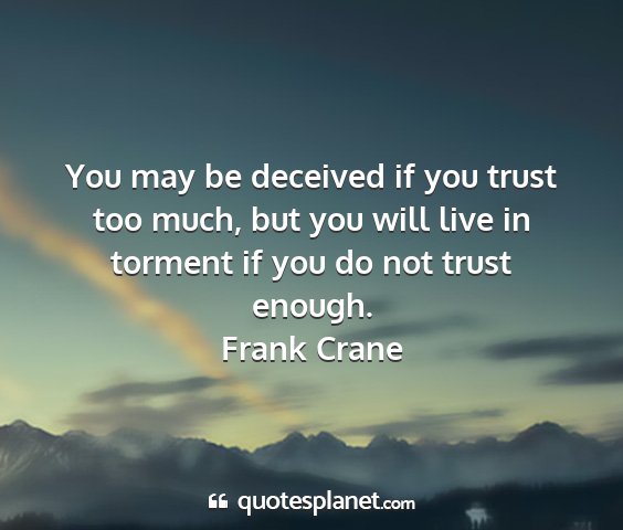 Frank crane - you may be deceived if you trust too much, but...