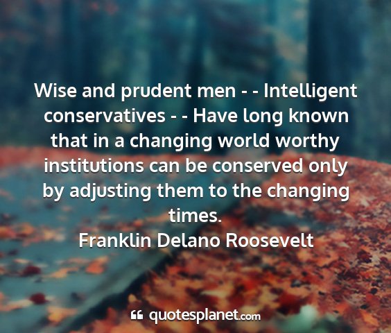 Franklin delano roosevelt - wise and prudent men - - intelligent...