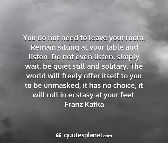 Franz kafka - you do not need to leave your room. remain...