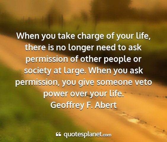 Geoffrey f. abert - when you take charge of your life, there is no...