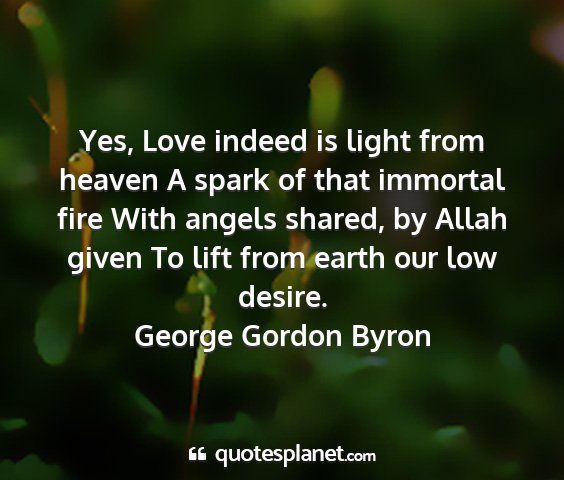George gordon byron - yes, love indeed is light from heaven a spark of...