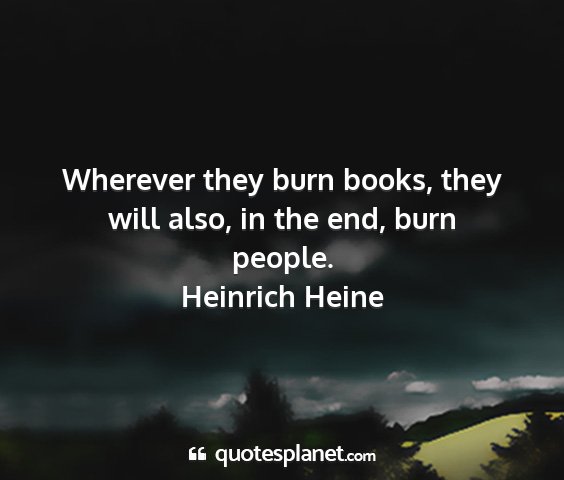 Heinrich heine - wherever they burn books, they will also, in the...