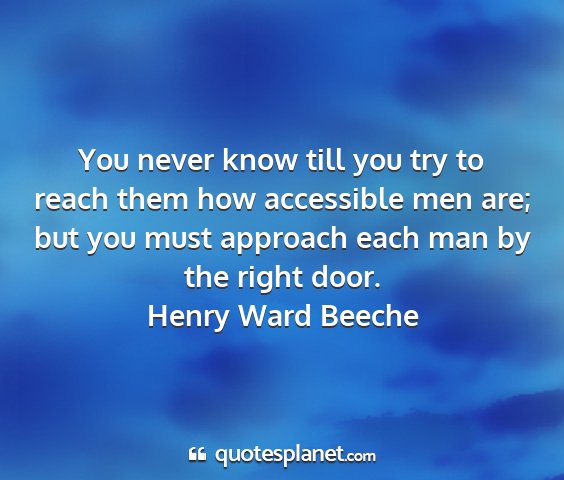 Henry ward beeche - you never know till you try to reach them how...