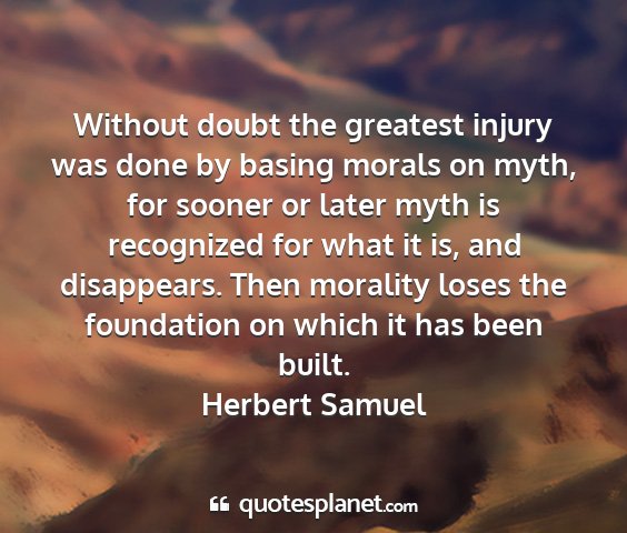 Herbert samuel - without doubt the greatest injury was done by...