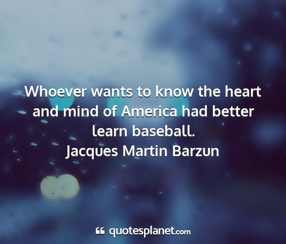 Jacques martin barzun - whoever wants to know the heart and mind of...