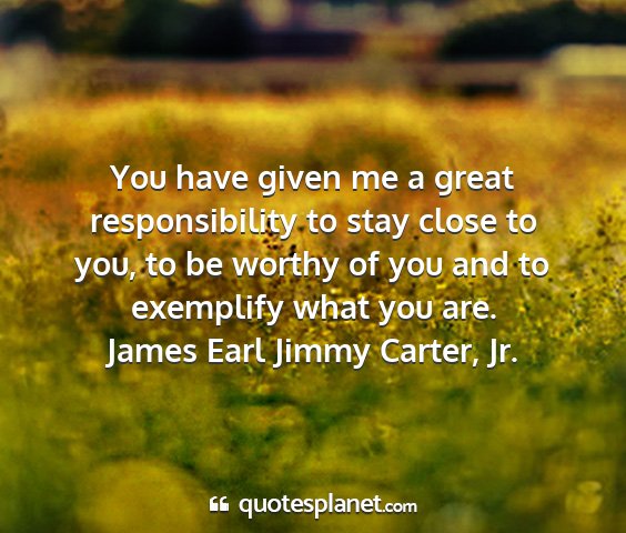 James earl jimmy carter, jr. - you have given me a great responsibility to stay...