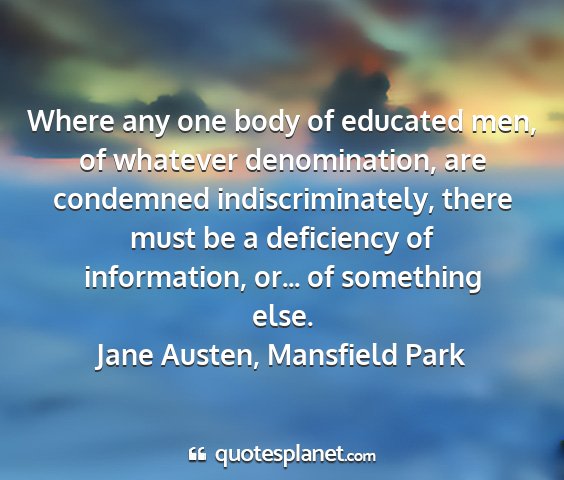 Jane austen, mansfield park - where any one body of educated men, of whatever...