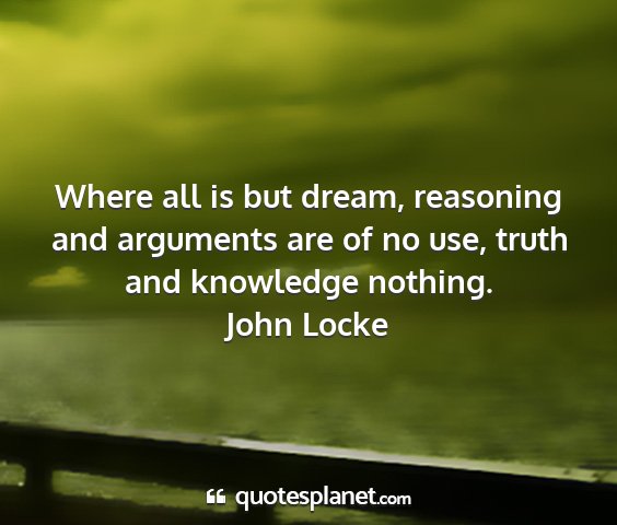 John locke - where all is but dream, reasoning and arguments...