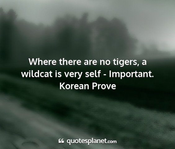Korean prove - where there are no tigers, a wildcat is very self...