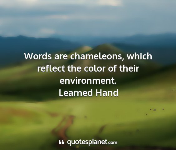 Learned hand - words are chameleons, which reflect the color of...