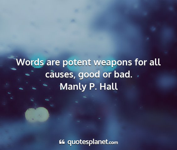 Manly p. hall - words are potent weapons for all causes, good or...