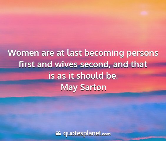 May sarton - women are at last becoming persons first and...