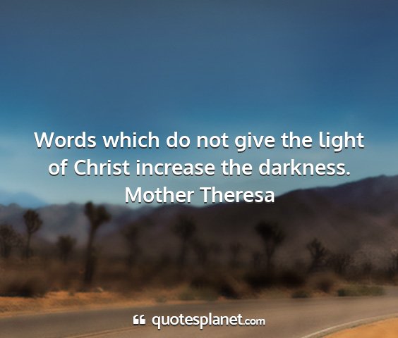 Mother theresa - words which do not give the light of christ...
