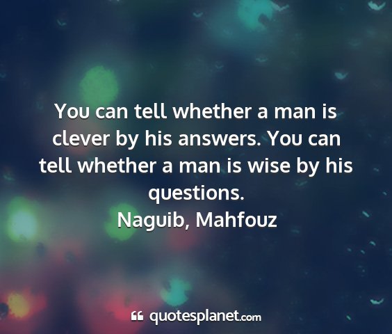 Naguib, mahfouz - you can tell whether a man is clever by his...