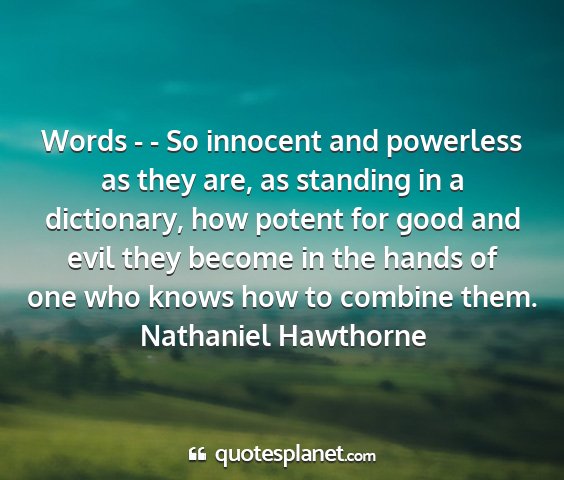 Nathaniel hawthorne - words - - so innocent and powerless as they are,...