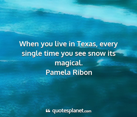 Pamela ribon - when you live in texas, every single time you see...