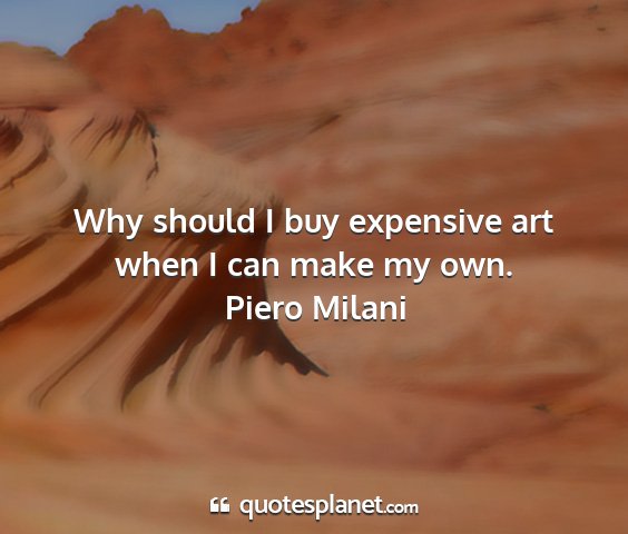 Piero milani - why should i buy expensive art when i can make my...