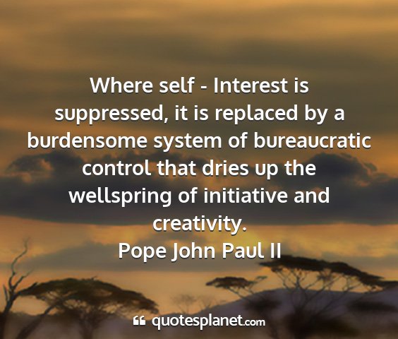 Pope john paul ii - where self - interest is suppressed, it is...