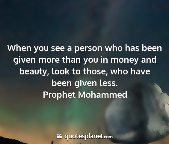 Prophet mohammed - when you see a person who has been given more...