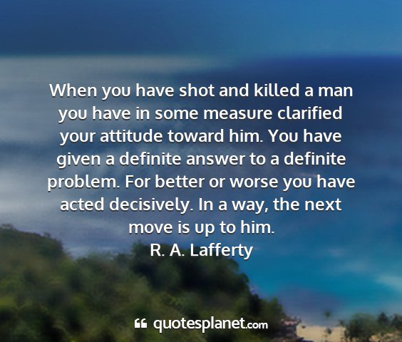 R. a. lafferty - when you have shot and killed a man you have in...