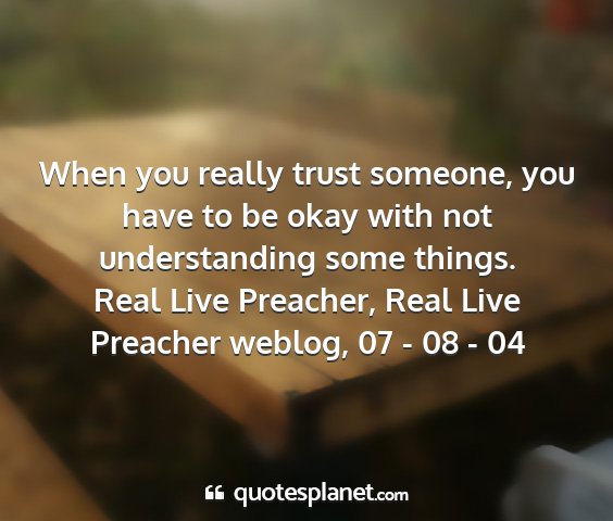Real live preacher, real live preacher weblog, 07 - 08 - 04 - when you really trust someone, you have to be...