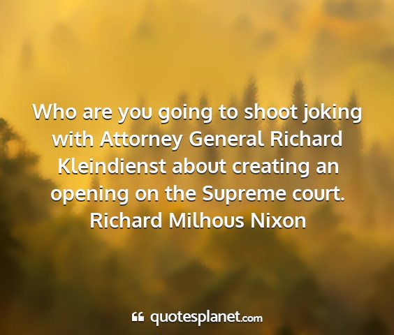 Richard milhous nixon - who are you going to shoot joking with attorney...