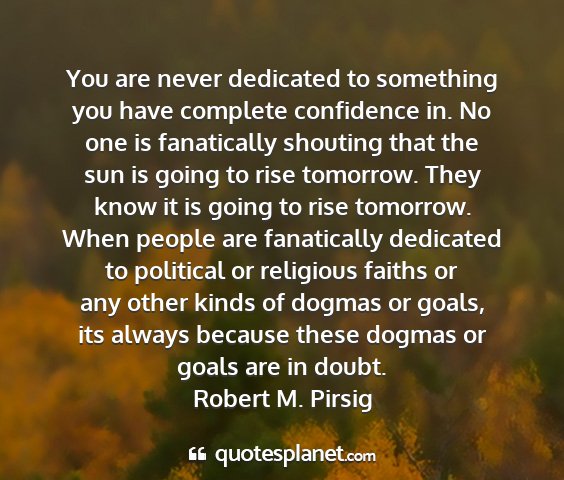 Robert m. pirsig - you are never dedicated to something you have...