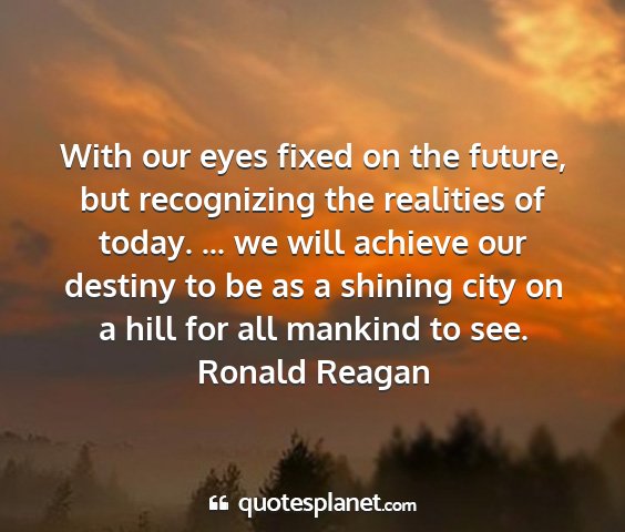 Ronald reagan - with our eyes fixed on the future, but...