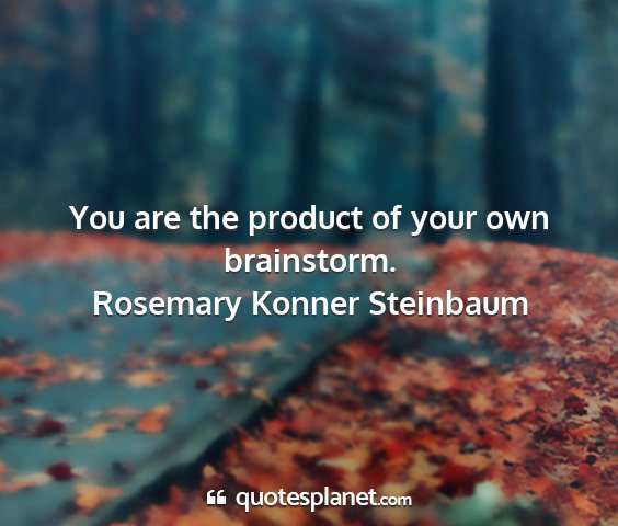Rosemary konner steinbaum - you are the product of your own brainstorm....