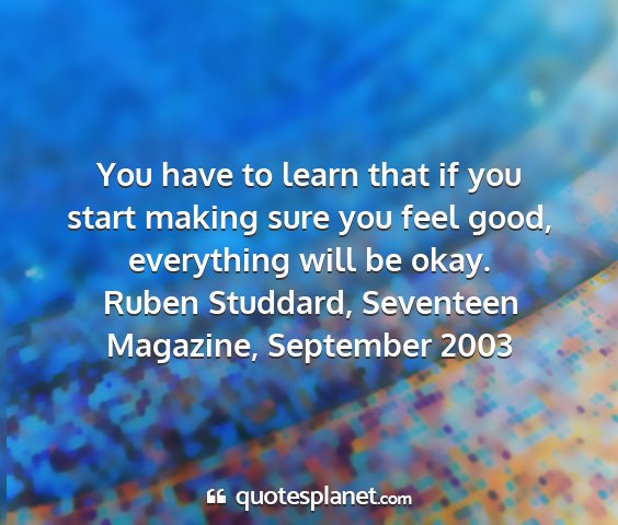 Ruben studdard, seventeen magazine, september 2003 - you have to learn that if you start making sure...
