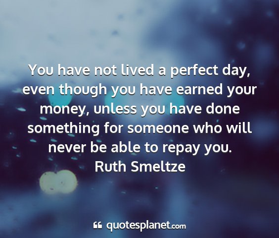 Ruth smeltze - you have not lived a perfect day, even though you...