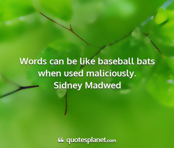 Sidney madwed - words can be like baseball bats when used...