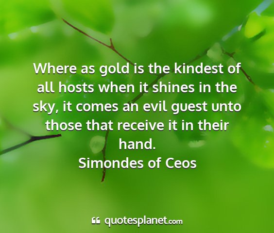 Simondes of ceos - where as gold is the kindest of all hosts when it...