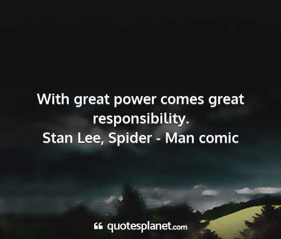 Stan lee, spider - man comic - with great power comes great responsibility....