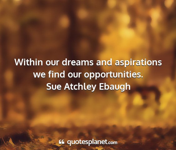 Sue atchley ebaugh - within our dreams and aspirations we find our...